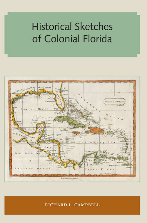 Historical Sketches of Colonial Florida (Florida and the Caribbean Open Books Series)