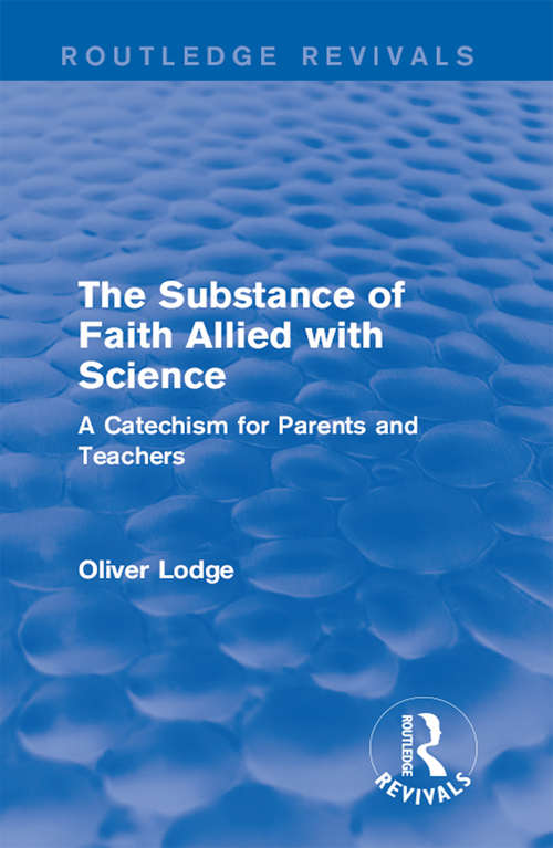 Book cover of The Substance of Faith Allied with Science: A Catechism for Parents and Teachers (Routledge Revivals)