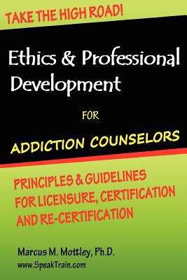 Book cover of Ethics And Professional Development For Addiction Counselors: Principles, Guidelines And Issues For Training, Licensing, Certification And Re-certification