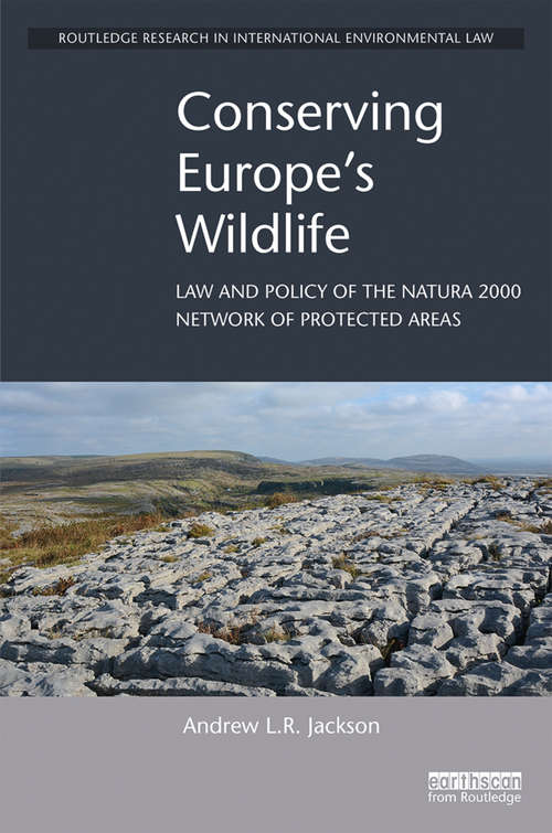 Conserving Europe's Wildlife: Law and Policy of the Natura 2000 Network of Protected Areas (Routledge Research in International Environmental Law)