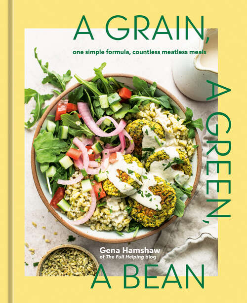 Book cover of A Grain, a Green, a Bean: One Simple Formula, Countless Meatless Meals [A Plant-Based Cookbook]