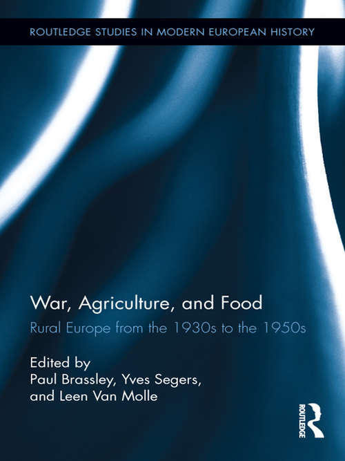 War, Agriculture, and Food: Rural Europe from the 1930s to the 1950s (Routledge Studies in Modern European History)