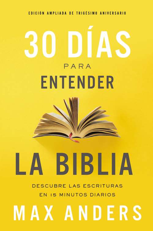 Book cover of 30 días para entender la Biblia, Edición ampliada de trigésimo aniversario: Descubre las Escrituras en 15 minutos diarios
