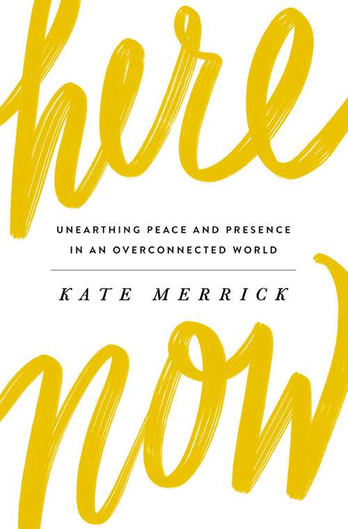 Book cover of Here, Now: Unearthing Peace and Presence in an Overconnected World