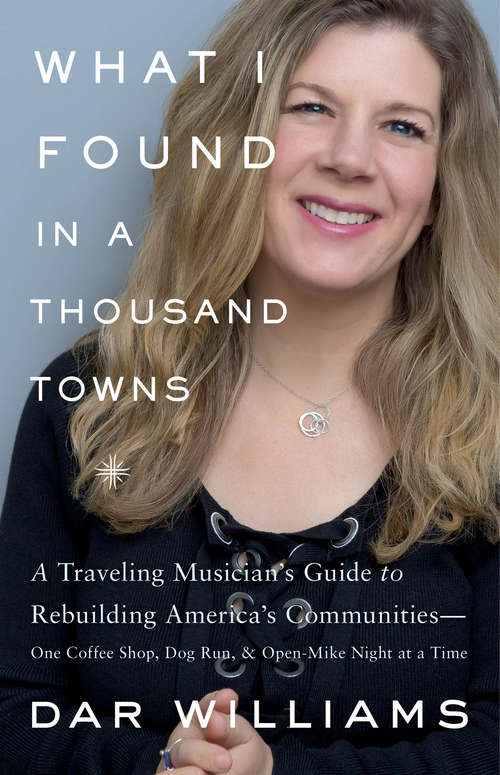 Book cover of What I Found in a Thousand Towns: A Traveling Musicians Guide to Rebuilding Americas CommunitiesOne Coffee Shop, Dog Run, and Open-Mike Night at a Time