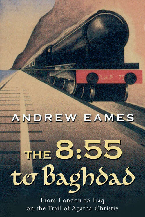 Book cover of The 8:55 to Baghdad: From London to Iraq on the Trail of Agatha Christie and theOrient Express