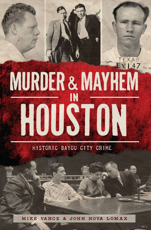 Murder & Mayhem in Houston: Historic Bayou City Crime (Murder And Mayhem Ser.)
