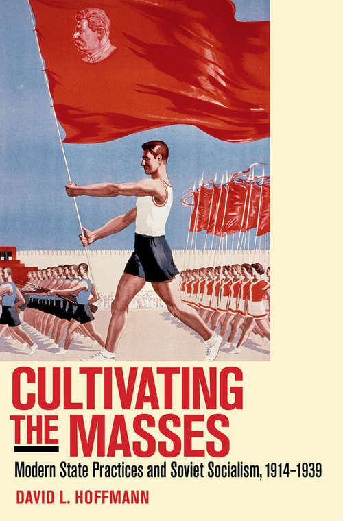 Book cover of Cultivating the Masses: Modern State Practices and Soviet Socialism, 1914–1939