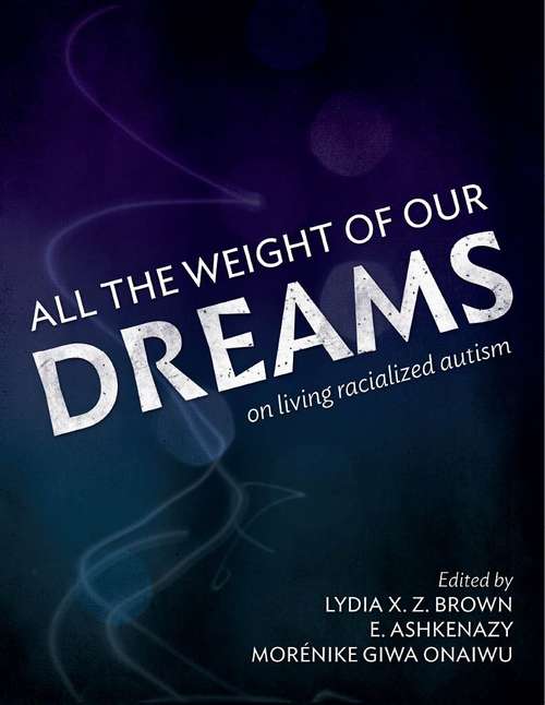 All The Weight Of Our Dreams: On Living Racialized Autism