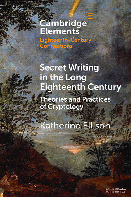 Secret Writing in the Long Eighteenth Century: Theories and Practices of Cryptology (Elements in Eighteenth-Century Connections)
