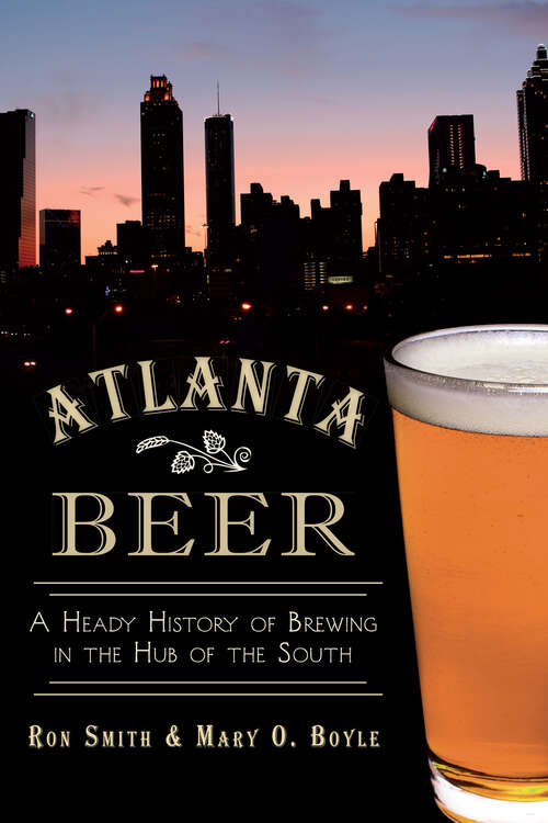 Book cover of Atlanta Beer: A Heady History of Brewing in the Hub of the South (American Palate Ser.)