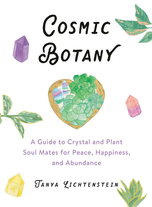 Book cover of Cosmic Botany: A Guide to Crystal and Plant Soul Mates for Peace, Happiness, and Abundance