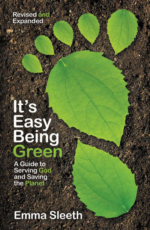 Book cover of It's Easy Being Green, Revised and Expanded Edition: A Teen's Guide to Serving God and Saving the Planet