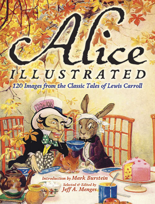 Alice Illustrated: 120 Images from the Classic Tales of Lewis Carroll