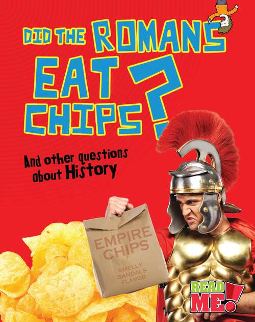 Book cover of Did the Romans Eat Chips?: And Other Questions About History (Questions You Never Thought You'd Ask Ser.)