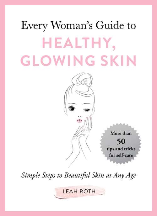 Book cover of Every Woman's Guide to Healthy, Glowing Skin: Simple Steps to Beautiful Skin at Any Age