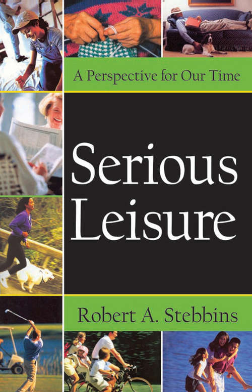 Serious Leisure: A Perspective for Our Time (Leisure Studies In A Global Era Ser.)