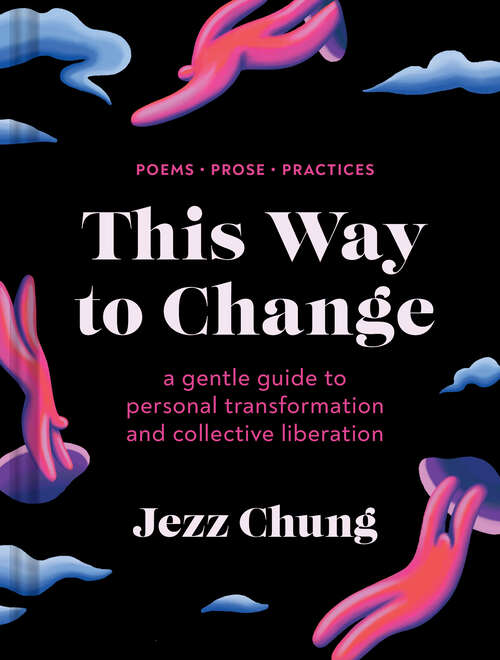 Book cover of This Way to Change: A Gentle Guide to Personal Transformation and Collective Liberation—Poems, Prose, Practices