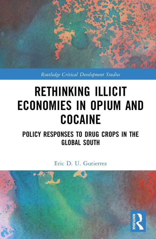 Book cover of Rethinking Illicit Economies in Opium and Cocaine: Policy Responses to Drug Crops in the Global South (Routledge Critical Development Studies)