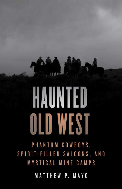 Book cover of Haunted Old West: Phantom Cowboys, Spirit-Filled Saloons, and Mystical Mine Camps (2nd Edition) (Haunted)