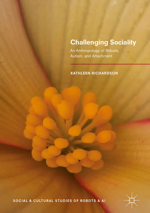 Book cover of Challenging Sociality: An Anthropology Of Robots, Autism, And Attachment (1st ed. 2018) (Social And Cultural Studies Of Robots And Ai Ser.)