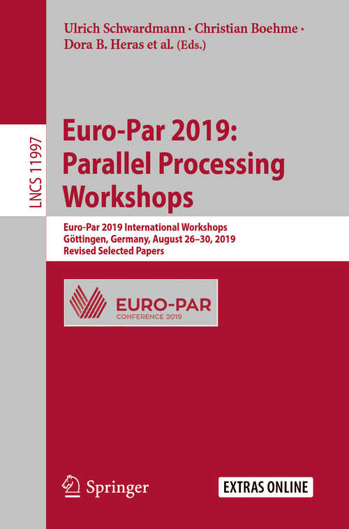 Euro-Par 2019: Euro-Par 2019 International Workshops, Göttingen, Germany, August 26–30, 2019, Revised Selected Papers (Lecture Notes in Computer Science #11997)