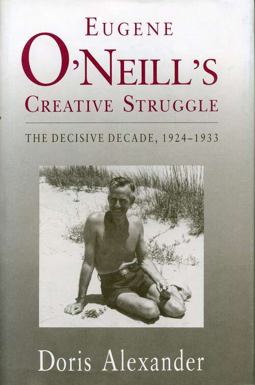 Book cover of Eugene O'Neill's Creative Struggle: The Decisive Decade, 1924–1933