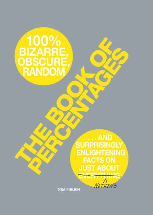 Book cover of The Book of Percentages: Over 500 bizarre, obscure, random, surprising, and 100% enlightening facts on just about everything nothing