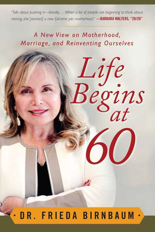 Book cover of Life Begins at 60: A New View on Motherhood, Marriage, and Reinventing Ourselves