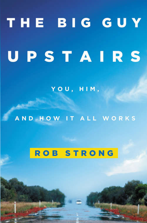 Book cover of The Big Guy Upstairs: You, Him, and How It All Works
