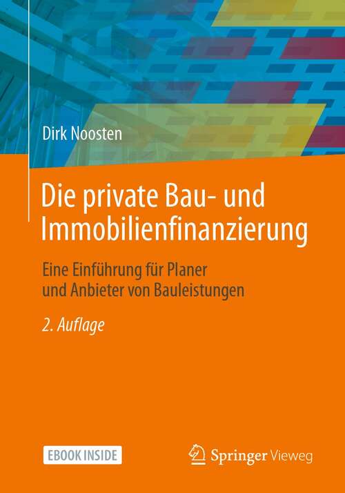 Book cover of Die private Bau- und Immobilienfinanzierung: Eine Einführung für Planer und Anbieter von Bauleistungen (2. Aufl. 2021)