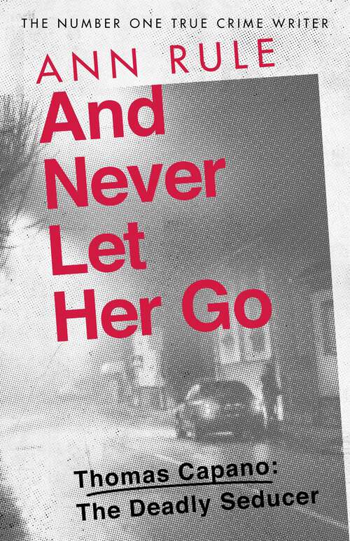 Book cover of And Never Let Her Go: Thomas Capano:  The Deadly Seducer