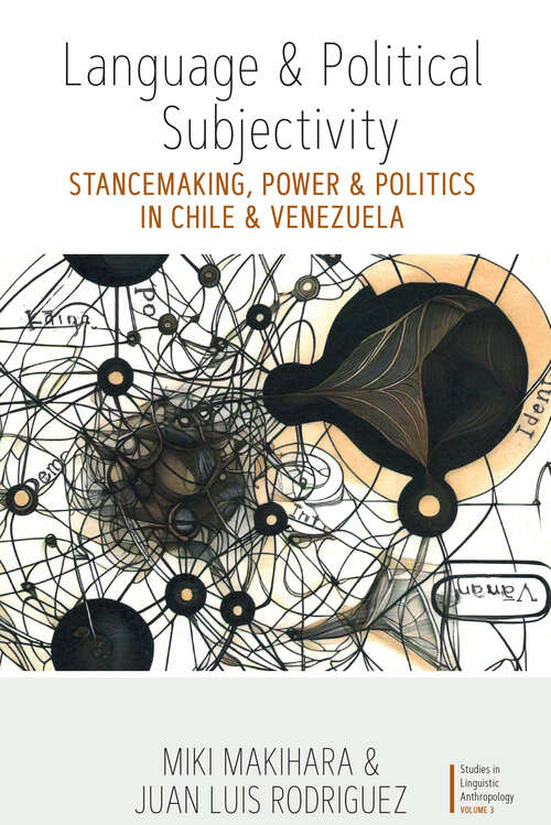 Book cover of Language and Political Subjectivity: Stancemaking, Power and Politics in Chile and Venezuela (1) (Studies in Linguistic Anthropology)