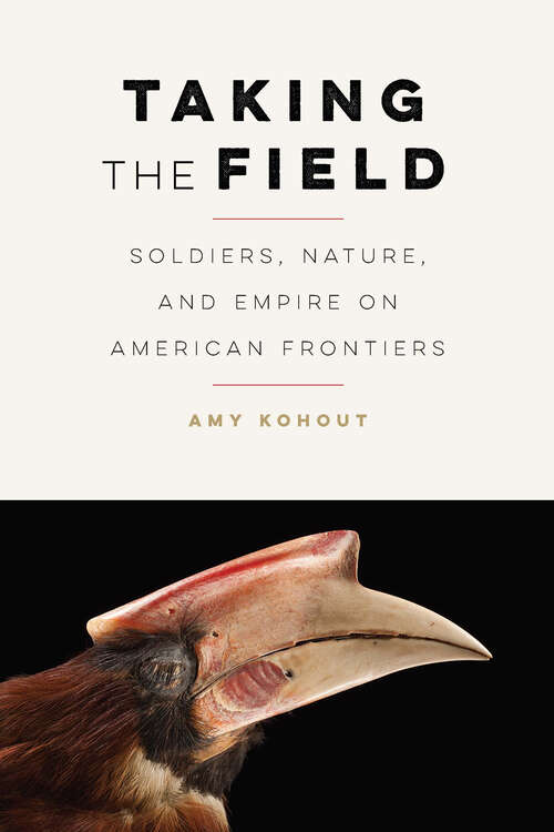 Book cover of Taking the Field: Soldiers, Nature, and Empire on American Frontiers (Many Wests)