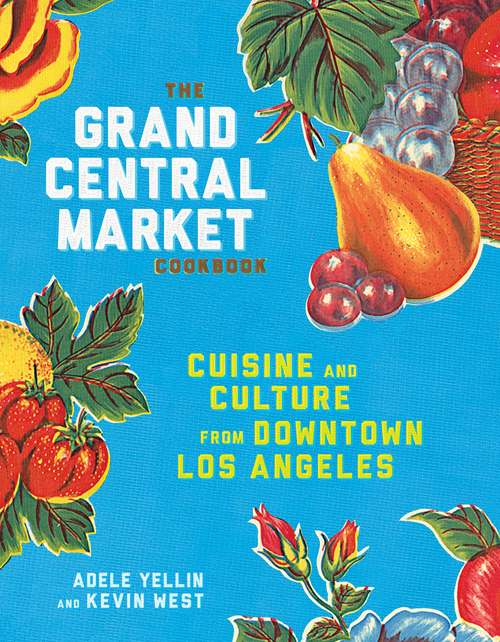 Book cover of The Grand Central Market Cookbook: Cuisine and Culture from Downtown Los Angeles