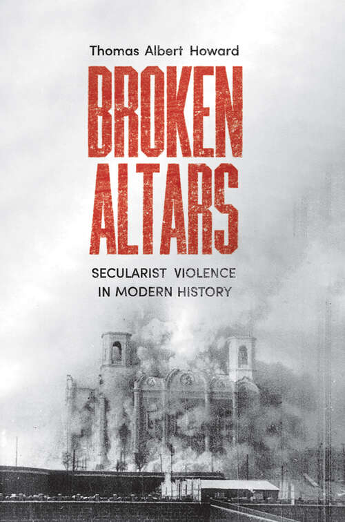 Book cover of Broken Altars: Secularist Violence in Modern History