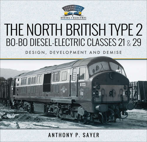 Book cover of The North British Type 2 Bo-Bo Diesel-Electric Classes 21 & 29: Design, Development and Demise (Locomotive Portfolios)