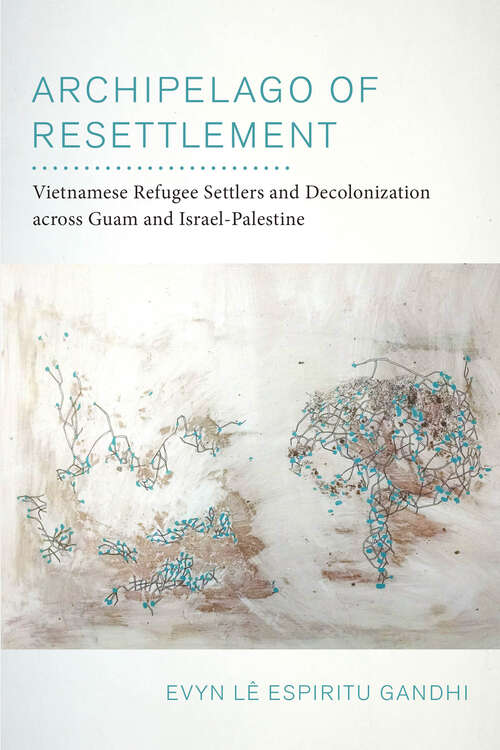 Book cover of Archipelago of Resettlement: Vietnamese Refugee Settlers and Decolonization across Guam and Israel-Palestine (American Crossroads #65)