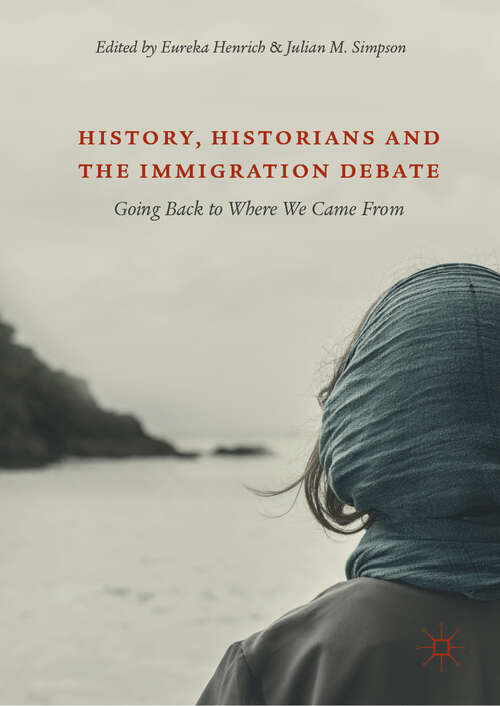 Book cover of History, Historians and the Immigration Debate: Going Back to Where We Came From (1st ed. 2019)