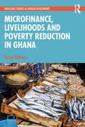 Microfinance, Livelihoods and Poverty Reduction in Ghana (Routledge Studies in African Development)