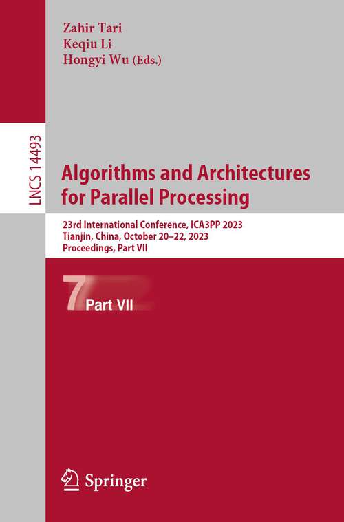 Book cover of Algorithms and Architectures for Parallel Processing: 23rd International Conference, ICA3PP 2023, Tianjin, China, October 20–22, 2023, Proceedings, Part VII (2024) (Lecture Notes in Computer Science #14493)