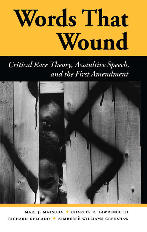 Words That Wound: Critical Race Theory, Assaultive Speech, And The First Amendment (New Perspectives On Law, Culture, And Society Ser.)
