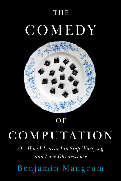 Book cover of The Comedy of Computation: Or, How I Learned to Stop Worrying and Love Obsolescence (1)
