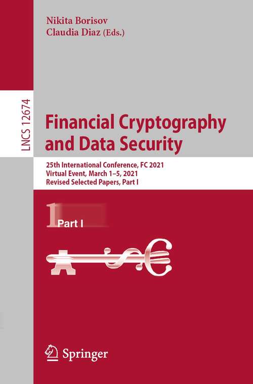 Book cover of Financial Cryptography and Data Security: 25th International Conference, FC 2021, Virtual Event, March 1–5, 2021, Revised Selected Papers, Part I (1st ed. 2021) (Lecture Notes in Computer Science #12674)