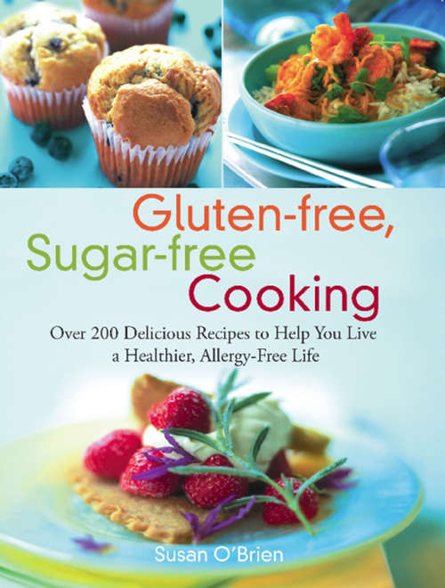 Book cover of Gluten-free, Sugar-free Cooking: Over 200 Delicious Recipes to Help You Live a Healthier, Allergy-Free Life
