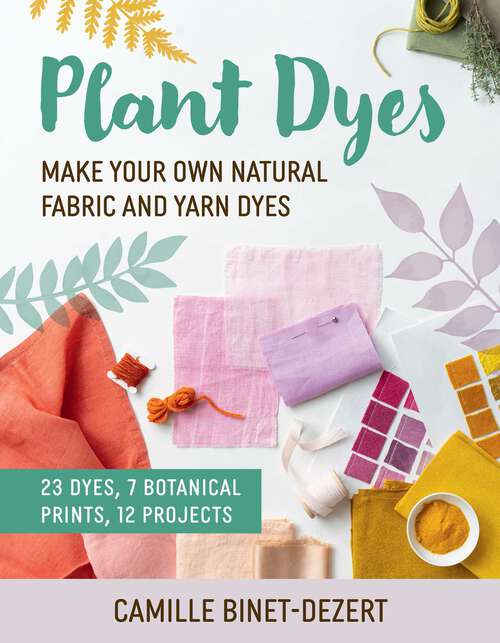Book cover of Plant Dyes: Make Your Own Natural Fabric and Yarn Dyes