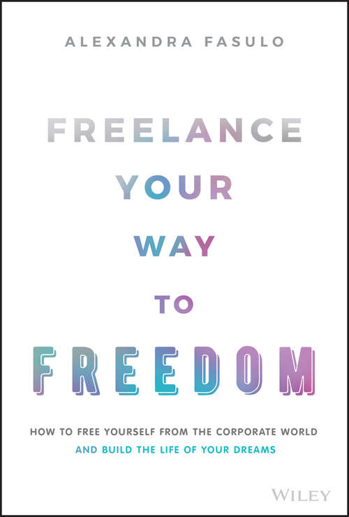 Book cover of Freelance Your Way to Freedom: How to Free Yourself from the Corporate World and Build the Life of Your Dreams