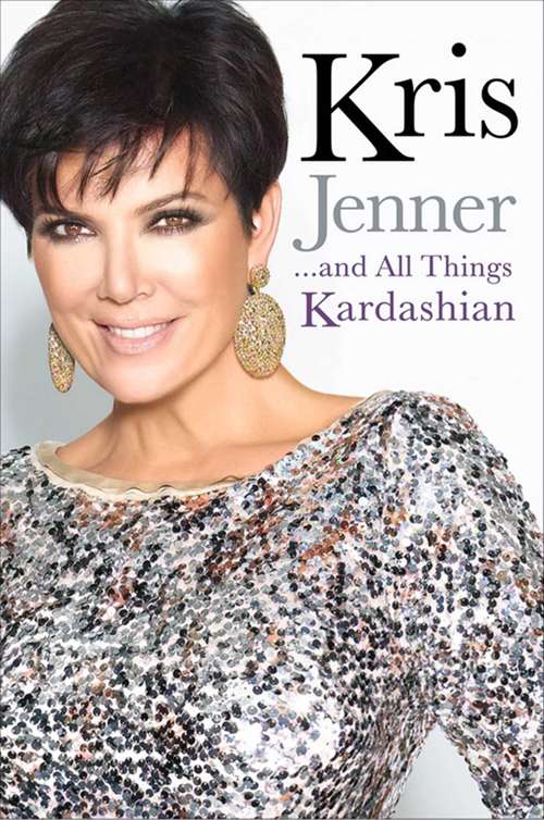 Book cover of Kris Jenner... And All Things Kardashian