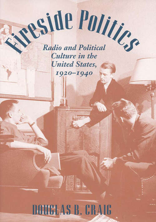 Book cover of Fireside Politics: Radio and Political Culture in the United States, 1920-1940 (Reconfiguring American Political History)