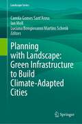 Planning with Landscape: Green Infrastructure to Build Climate-Adapted Cities (Landscape Series #35)